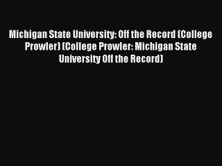 Read Michigan State University: Off the Record (College Prowler) (College Prowler: Michigan