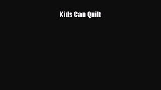 Download Kids Can Quilt PDF Online