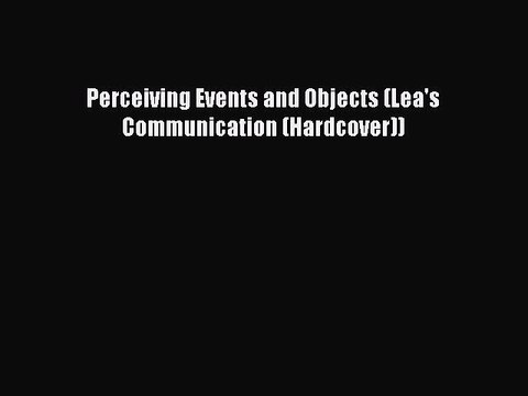 [PDF] Perceiving Events and Objects (Lea's Communication (Hardcover)) [Read] Online