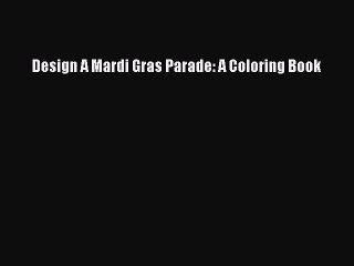Read Design A Mardi Gras Parade: A Coloring Book Ebook Free