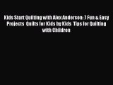 Read Kids Start Quilting with Alex Anderson: 7 Fun & Easy Projects  Quilts for Kids by Kids
