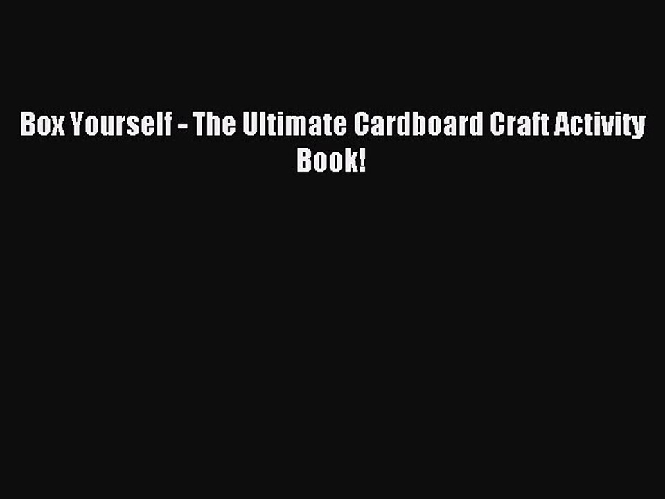 Download Box Yourself - The Ultimate Cardboard Craft Activity Book! PDF Free