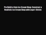 Read Pro Build a Cute Ice Cream Shop: Construct a Realistic Ice Cream Shop with Lego® Bricks