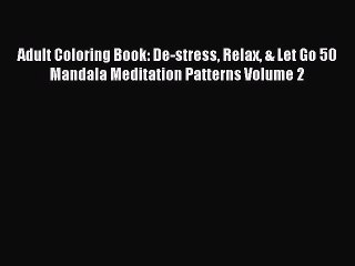Read Adult Coloring Book: De-stress Relax & Let Go 50 Mandala Meditation Patterns Volume 2
