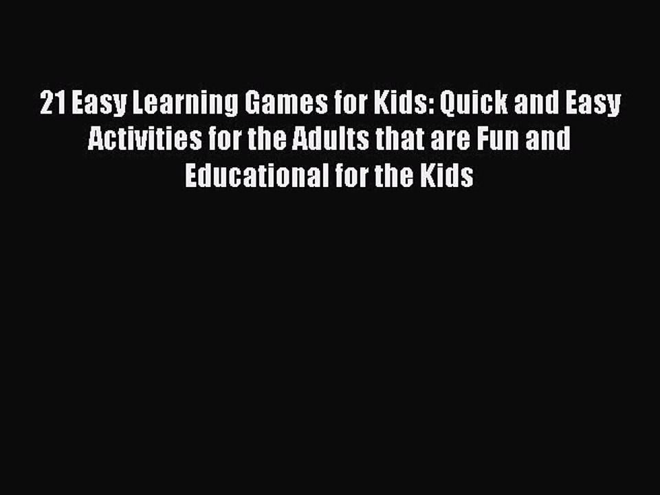 Read 21 Easy Learning Games for Kids: Quick and Easy Activities for the Adults that are Fun