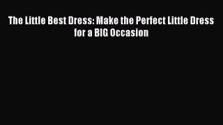 Download The Little Best Dress: Make the Perfect Little Dress for a BIG Occasion Ebook Online