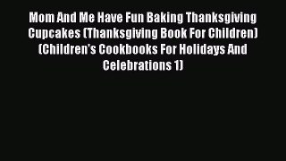Download Mom And Me Have Fun Baking Thanksgiving Cupcakes (Thanksgiving Book For Children)