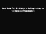 Read Hand Made Kids Art: 12 days of Holiday Crafting for Toddlers and Preschoolers Ebook Online