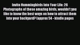 Read Invite Hummingbirds Into Your Life: 26 Photographs of these amazing birds wouldn't you