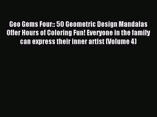 Download Geo Gems Four:: 50 Geometric Design Mandalas Offer Hours of Coloring Fun! Everyone