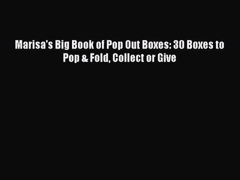 Download Marisa's Big Book of Pop Out Boxes: 30 Boxes to Pop & Fold Collect or Give Ebook Online