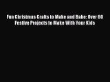 Read Fun Christmas Crafts to Make and Bake: Over 60 Festive Projects to Make With Your Kids