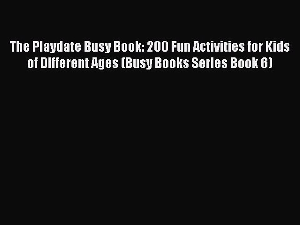 Read The Playdate Busy Book: 200 Fun Activities for Kids of Different Ages (Busy Books Series