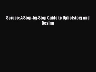 Read Spruce: A Step-by-Step Guide to Upholstery and Design Ebook Free