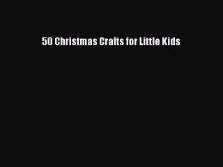 Read 50 Christmas Crafts for Little Kids Ebook Free