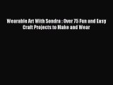 Download Wearable Art With Sondra : Over 75 Fun and Easy Craft Projects to Make and Wear Ebook