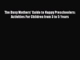 Download The Busy Mothers' Guide to Happy Preschoolers: Activities For Children from 3 to 5