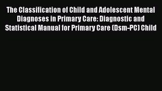 [PDF] The Classification of Child and Adolescent Mental Diagnoses in Primary Care: Diagnostic