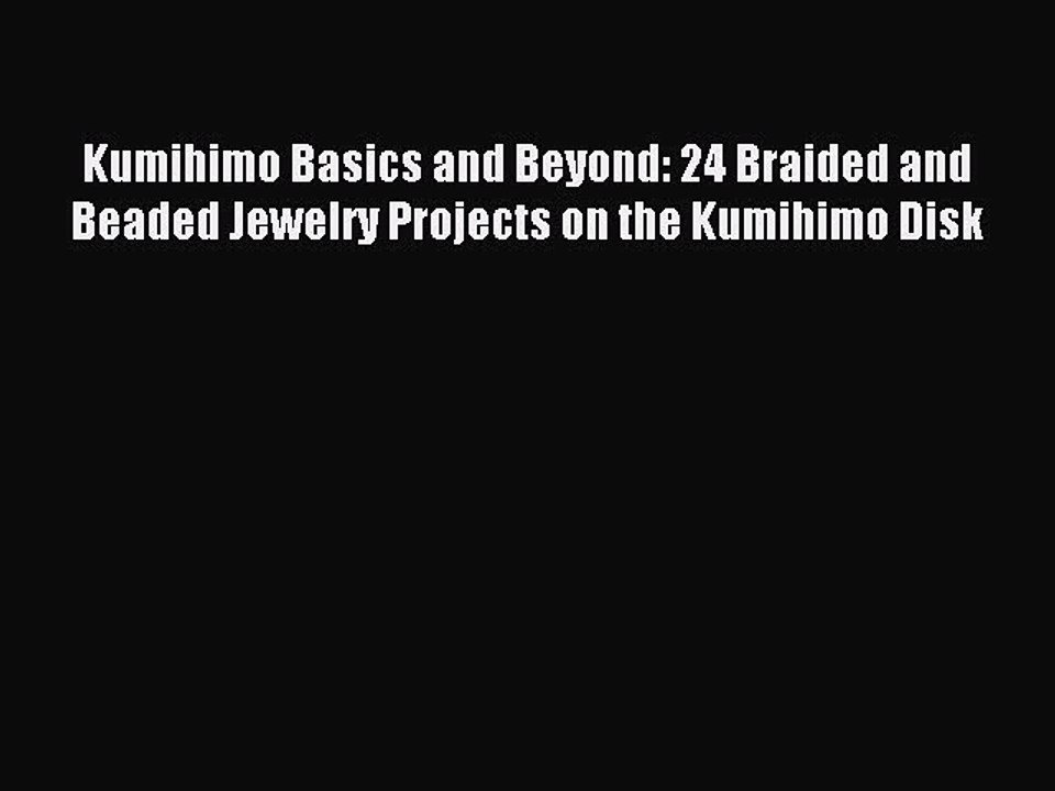 Download Kumihimo Basics and Beyond: 24 Braided and Beaded Jewelry Projects on the Kumihimo