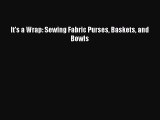 Read It's a Wrap: Sewing Fabric Purses Baskets and Bowls Ebook Online