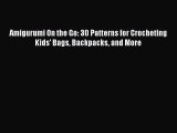 Read Amigurumi On the Go: 30 Patterns for Crocheting Kids' Bags Backpacks and More PDF Online