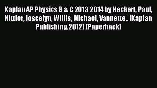 Read Kaplan AP Physics B & C 2013 2014 by Heckert Paul Nittler Joscelyn Willis Michael Vannette.