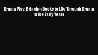 [PDF] Drama Play: Bringing Books to Life Through Drama in the Early Years [Download] Full Ebook