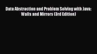 Download Data Abstraction and Problem Solving with Java: Walls and Mirrors (3rd Edition) Book