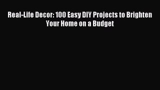 Read Real-Life Decor: 100 Easy DIY Projects to Brighten Your Home on a Budget PDF Free
