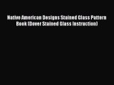 Download Native American Designs Stained Glass Pattern Book (Dover Stained Glass Instruction)