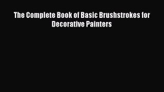 Download The Complete Book of Basic Brushstrokes for Decorative Painters PDF Online