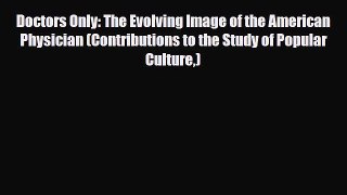 [PDF] Doctors Only: The Evolving Image of the American Physician (Contributions to the Study