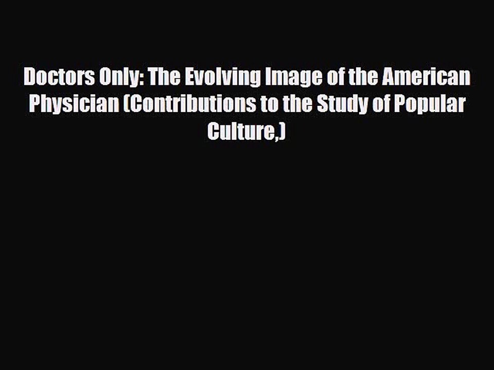 [PDF] Doctors Only: The Evolving Image of the American Physician (Contributions to the Study