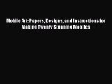 Read Mobile Art: Papers Designs and Instructions for Making Twenty Stunning Mobiles PDF Online