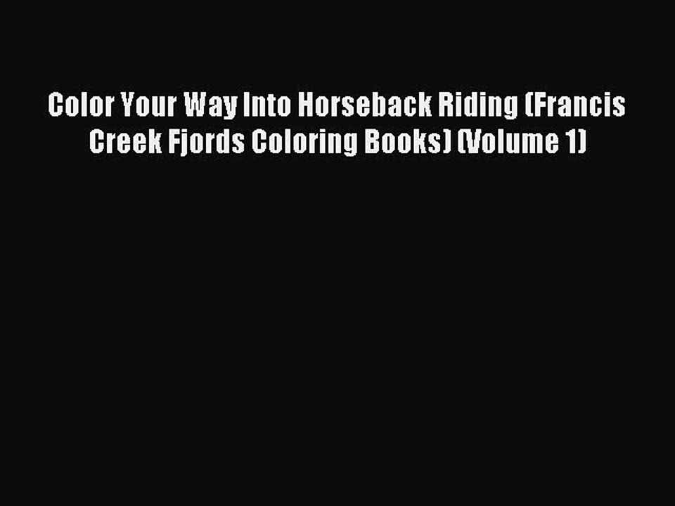 Read Color Your Way Into Horseback Riding (Francis Creek Fjords Coloring Books) (Volume 1)