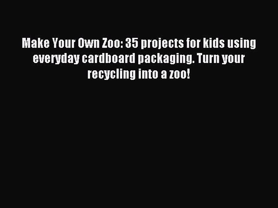Read Make Your Own Zoo: 35 projects for kids using everyday cardboard packaging. Turn your