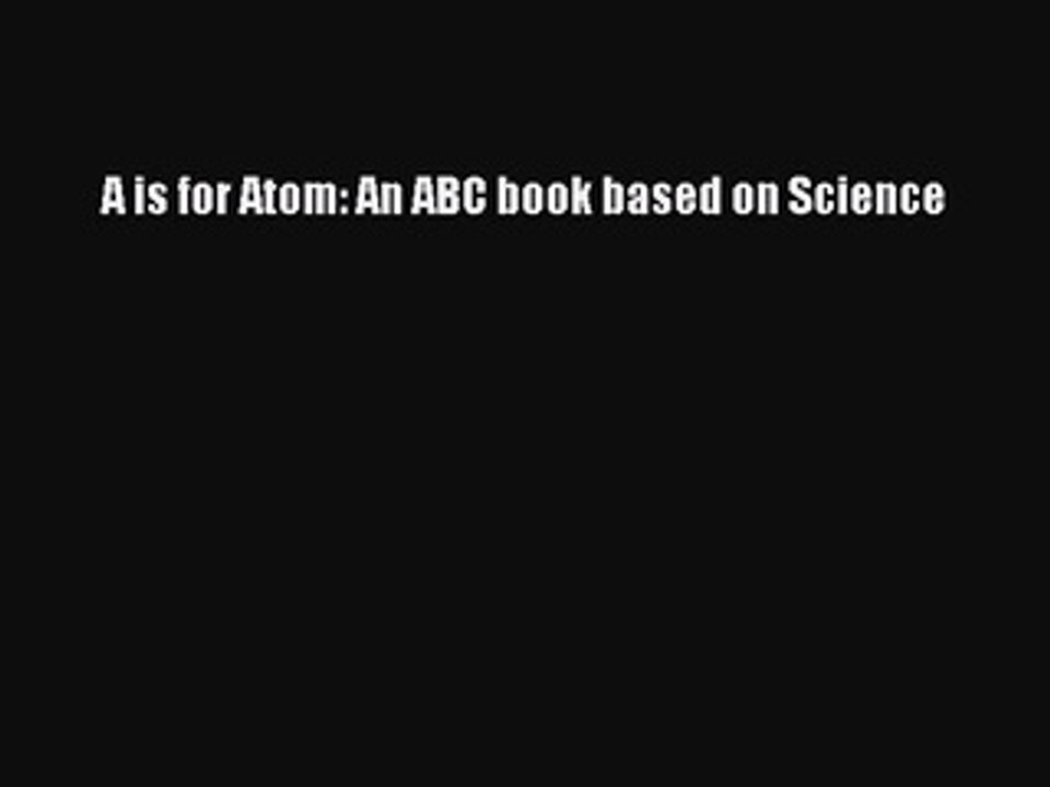 Read A is for Atom: An ABC book based on Science PDF Free