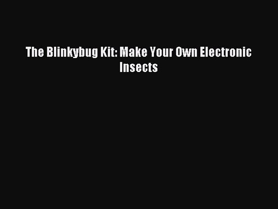 Download The Blinkybug Kit: Make Your Own Electronic Insects PDF Online