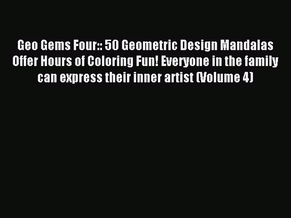 Read Geo Gems Four:: 50 Geometric Design Mandalas Offer Hours of Coloring Fun! Everyone in
