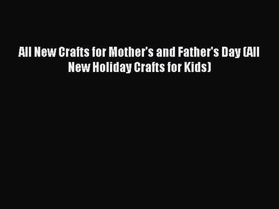Read All New Crafts for Mother's and Father's Day (All New Holiday Crafts for Kids) Ebook Free