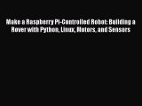 Download Make a Raspberry Pi-Controlled Robot: Building a Rover with Python Linux Motors and