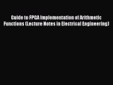Read Guide to FPGA Implementation of Arithmetic Functions (Lecture Notes in Electrical Engineering)