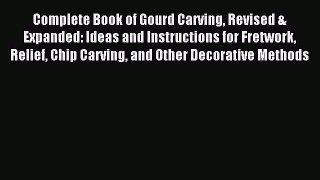 Download Complete Book of Gourd Carving Revised & Expanded: Ideas and Instructions for Fretwork