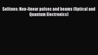 Read Solitons: Non-linear pulses and beams (Optical and Quantum Electronics) Ebook Free