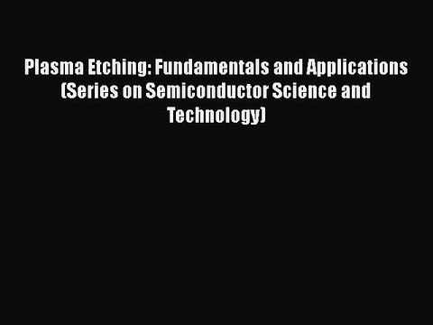 Download Plasma Etching: Fundamentals and Applications (Series on Semiconductor Science and