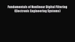 Download Fundamentals of Nonlinear Digital Filtering (Electronic Engineering Systems) PDF Free
