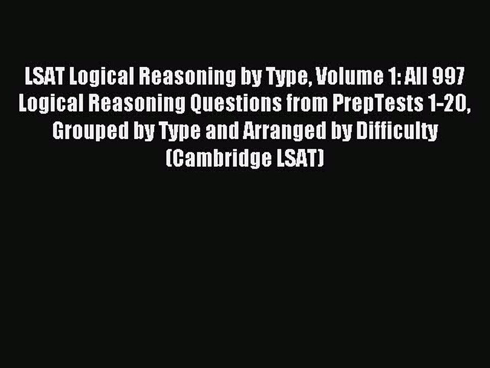 Read LSAT Logical Reasoning by Type Volume 1: All 997 Logical Reasoning Questions from PrepTests