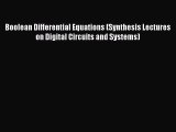 Read Boolean Differential Equations (Synthesis Lectures on Digital Circuits and Systems) PDF