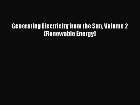 Download Generating Electricity from the Sun Volume 2 (Renewable Energy) Read Online