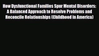 [PDF] How Dysfunctional Families Spur Mental Disorders: A Balanced Approach to Resolve Problems